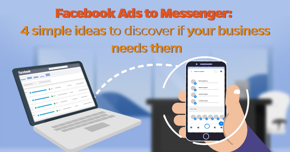 Facebook Ads to Messenger 4 simple ideas to discover if your business needs them