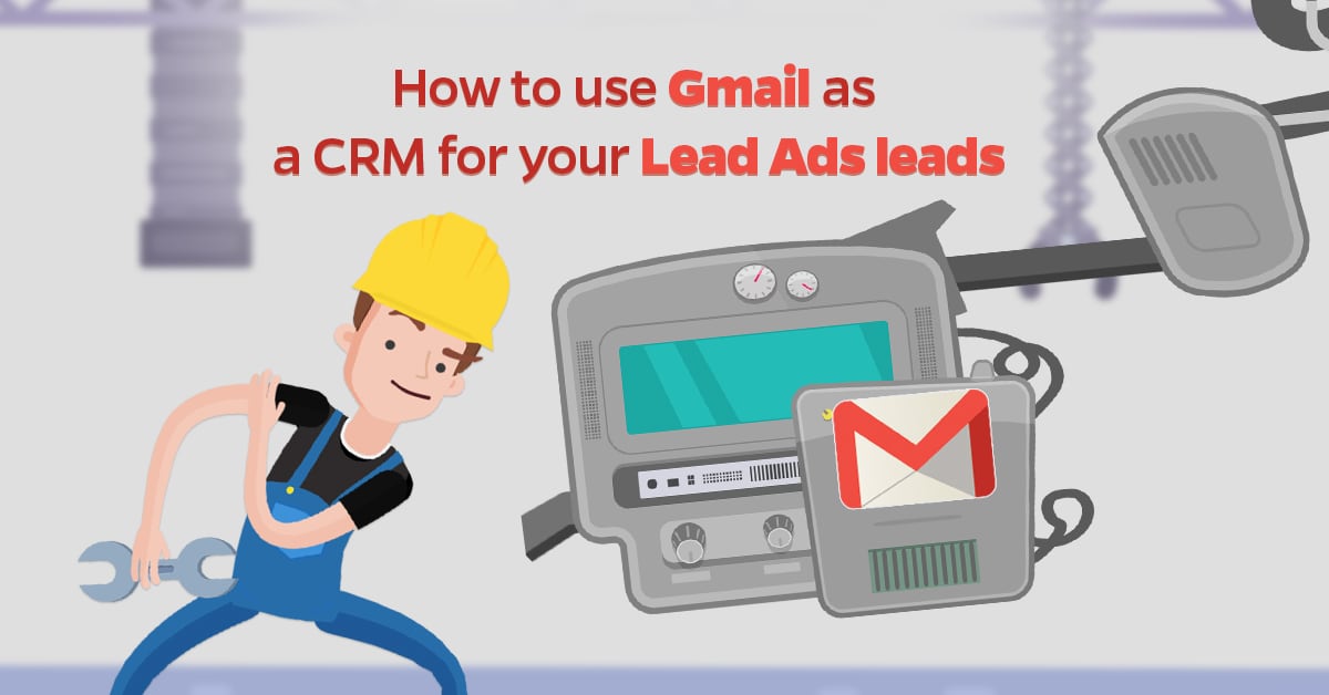 How to use Gmail as a CRM for your Lead Ads leads