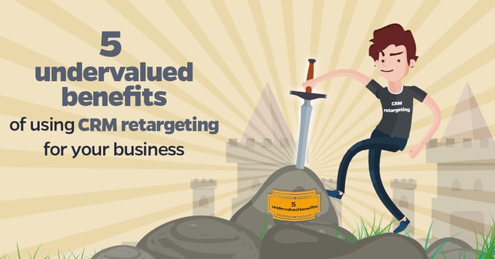 5 undervalued benefits of using CRM retargeting