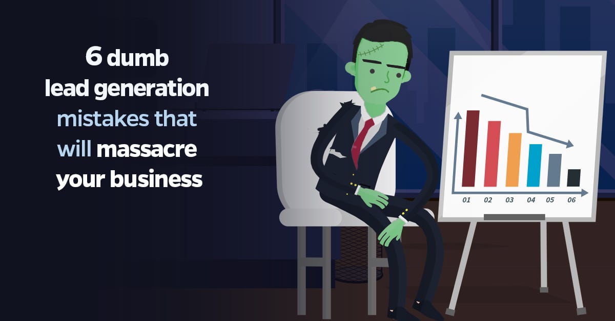 6 dumb lead generation mistakes that will massacre your business