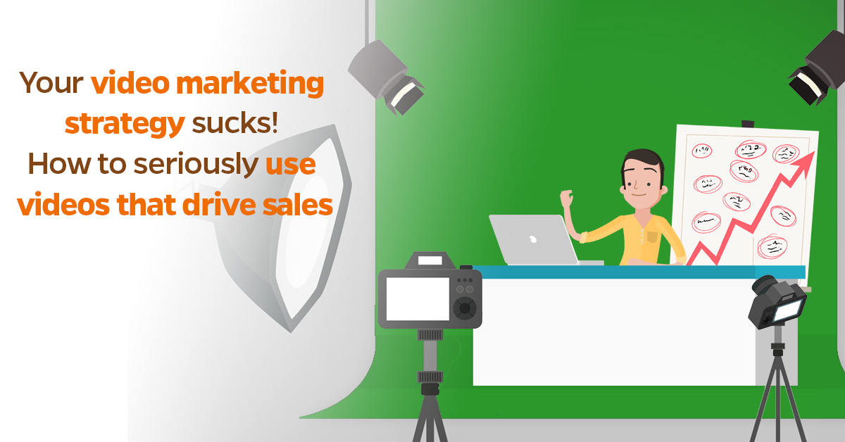 Your video marketing strategy sucks! How to seriously use video that drives sales2