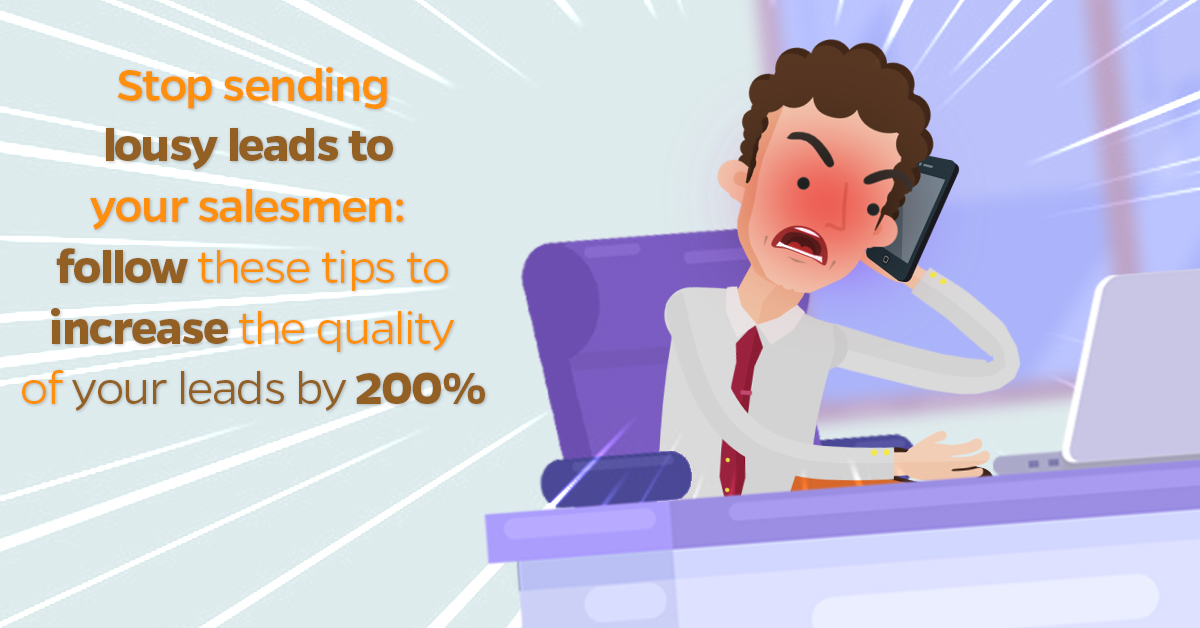Stop sending lousy leads to your salesmen follow these tips to increase the quality of your leads by 200%